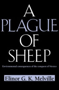A Plague of Sheep: Environmental Consequences of the Conquest of Mexico Elinor G. K. Melville Author