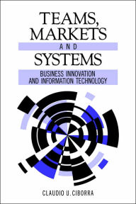 Teams, Markets and Systems: Business Innovation and Information Technology Claudio U. Ciborra Author