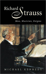 Richard Strauss: Man, Musician, Enigma Michael Kennedy Author