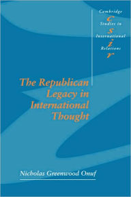The Republican Legacy in International Thought - Nicholas Greenwood Onuf