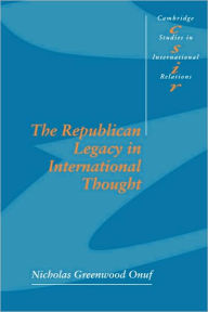 The Republican Legacy in International Thought Nicholas Greenwood Onuf Author