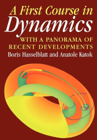 A First Course in Dynamics: with a Panorama of Recent Developments Boris Hasselblatt Author