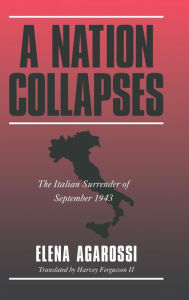 A Nation Collapses: The Italian Surrender of September 1943 Elena Agarossi Author