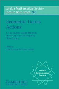 Geometric Galois Actions: Volume 2, The Inverse Galois Problem, Moduli Spaces and Mapping Class Groups Leila Schneps Editor