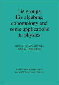 Lie Groups, Lie Algebras, Cohomology and some Applications in Physics Josi A. de AzcÃ¡rraga Author