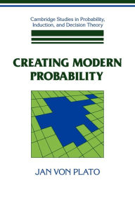 Creating Modern Probability: Its Mathematics, Physics and Philosophy in Historical Perspective Jan von Plato Author