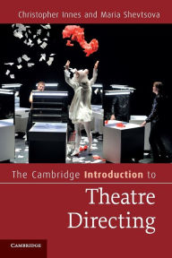 The Cambridge Introduction to Theatre Directing Christopher Innes Author