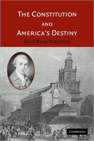 The Constitution and America's Destiny David Brian Robertson Author