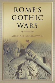 Rome's Gothic Wars: From the Third Century to Alaric Michael Kulikowski Author