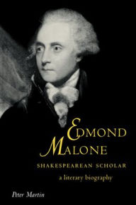Edmond Malone, Shakespearean Scholar: A Literary Biography Peter Martin Author