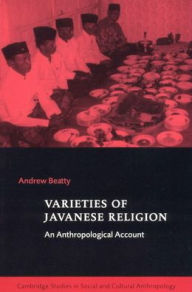 Varieties of Javanese Religion: An Anthropological Account (Cambridge Studies in Social and Cultural Anthropology, 111)