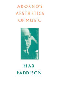 Adorno's Aesthetics of Music Max Paddison Author