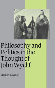 Philosophy and Politics in the Thought of John Wyclif Stephen E. Lahey Author