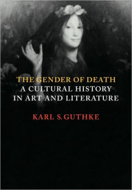 The Gender of Death: A Cultural History in Art and Literature Karl S. Guthke Author