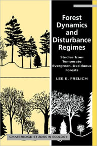 Forest Dynamics and Disturbance Regimes: Studies from Temperate Evergreen-Deciduous Forests Lee E. Frelich Author