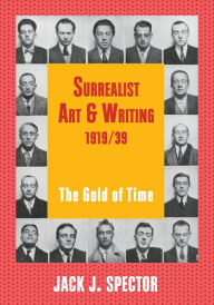 Surrealist Art and Writing, 1919-1939: The Gold of Time Jack J. Spector Author