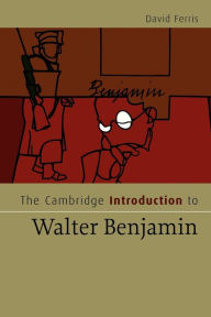 The Cambridge Introduction to Walter Benjamin David S. Ferris Author