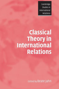 Classical Theory in International Relations Beate Jahn Editor