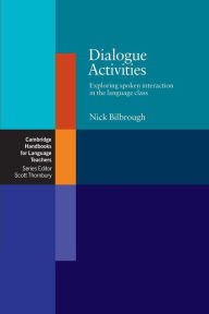 Dialogue Activities: Exploring Spoken Interaction in the Language Class Nick Bilbrough Author