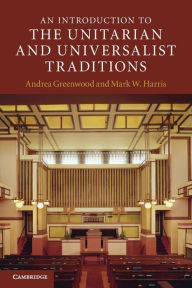 An Introduction to the Unitarian and Universalist Traditions Andrea Greenwood Author