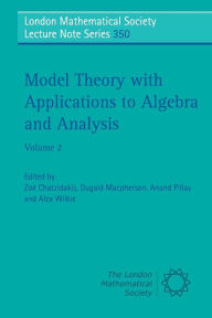 Model Theory with Applications to Algebra and Analysis: Volume 2 ZoÃ© Chatzidakis Editor