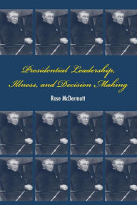 Presidential Leadership, Illness, and Decision Making - Rose McDermott