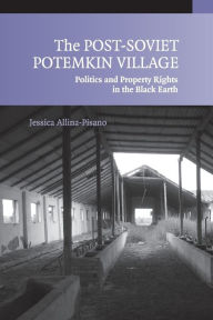 The Post-Soviet Potemkin Village: Politics and Property Rights in the Black Earth Jessica Allina-Pisano Author
