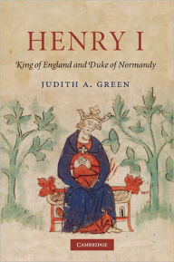 Henry I: King of England and Duke of Normandy Judith A. Green Author