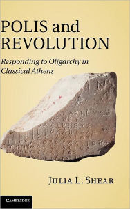 Polis and Revolution: Responding to Oligarchy in Classical Athens Julia L. Shear Author
