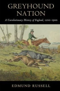 Greyhound Nation: A Coevolutionary History of England, 1200-1900 - Edmund Russell