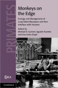 Monkeys on the Edge: Ecology and Management of Long-Tailed Macaques and their Interface with Humans AgustÃ­n Fuentes Author