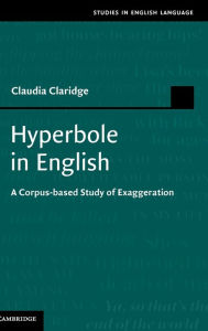 Hyperbole in English: A Corpus-based Study of Exaggeration Claudia Claridge Author