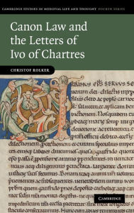 Canon Law and the Letters of Ivo of Chartres Christof Rolker Author