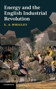 Energy and the English Industrial Revolution E. A. Wrigley Author