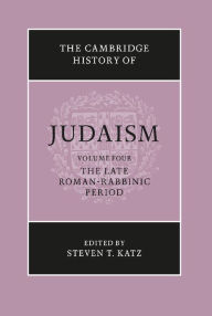 The Cambridge History of Judaism: Volume 4, The Late Roman-Rabbinic Period Steven T. Katz Editor