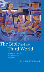 The Bible and the Third World: Precolonial, Colonial and Postcolonial Encounters R. S. Sugirtharajah Author