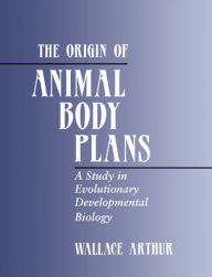 The Origin of Animal Body Plans: A Study in Evolutionary Developmental Biology Wallace Arthur Author