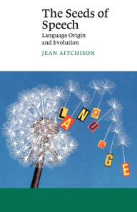 The Seeds of Speech: Language Origin and Evolution Jean Aitchison Author