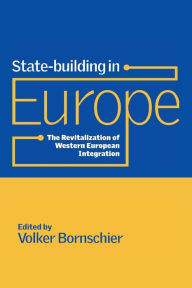 State-building in Europe: The Revitalization of Western European Integration Volker Bornschier Editor