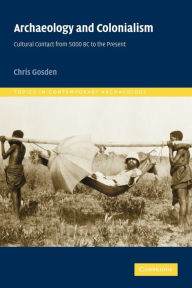 Archaeology and Colonialism: Cultural Contact from 5000 BC to the Present Chris Gosden Author