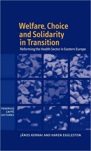 Welfare, Choice and Solidarity in Transition: Reforming the Health Sector in Eastern Europe JÃ¡nos Kornai Author
