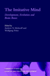 The Imitative Mind: Development, Evolution and Brain Bases Andrew N. Meltzoff Editor