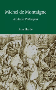 Michel de Montaigne: Accidental Philosopher Ann Hartle Author