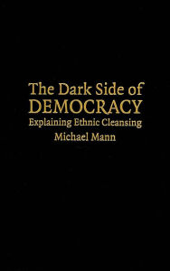 The Dark Side of Democracy: Explaining Ethnic Cleansing Michael Mann Author