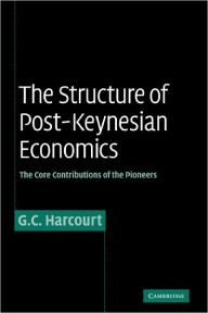 The Structure of Post-Keynesian Economics: The Core Contributions of the Pioneers G. C. Harcourt Author