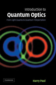 Introduction to Quantum Optics: From Light Quanta to Quantum Teleportation Harry Paul Author