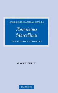 Ammianus Marcellinus: The Allusive Historian Gavin Kelly Author