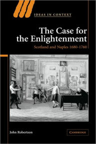The Case for The Enlightenment: Scotland and Naples 1680-1760 John Robertson Author