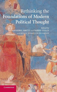 Rethinking The Foundations of Modern Political Thought Annabel Brett Editor