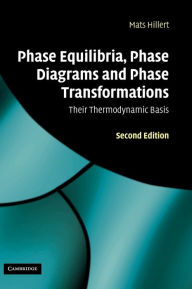 Phase Equilibria, Phase Diagrams and Phase Transformations: Their Thermodynamic Basis Mats Hillert Author